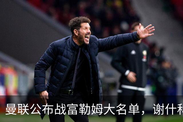 曼联公布战富勒姆大名单，谢什科恐伤缺！巴莱巴首次入选随队出征